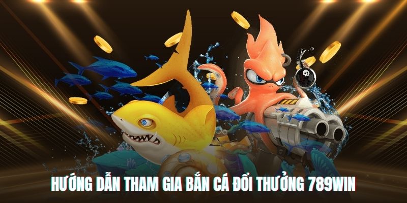 Hướng dẫn cách tham gia bắn cá đổi thưởng tại 789Win