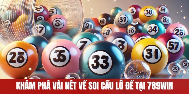 Khám phá vài nét về soi cầu lô đề tại 789Win