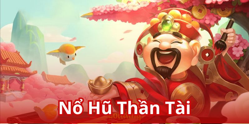 Nổ hũ thần tài - Quay hũ săn thưởng liền tay cực hấp dẫn